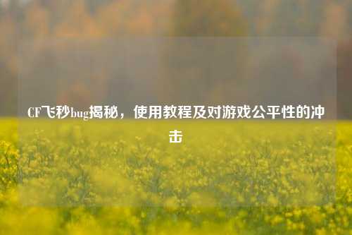 CF飞秒bug揭秘，使用教程及对游戏公平性的冲击