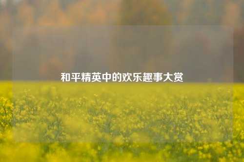 和平精英中的欢乐趣事大赏