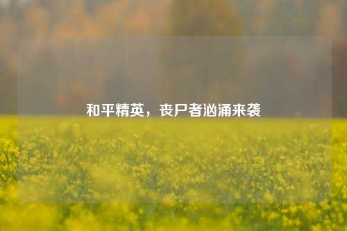 和平精英，丧尸者汹涌来袭