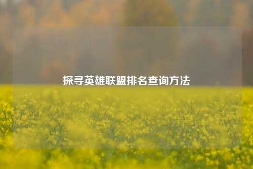 探寻英雄联盟排名查询方法