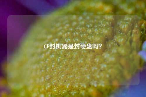 CF封机器是封硬盘吗?
