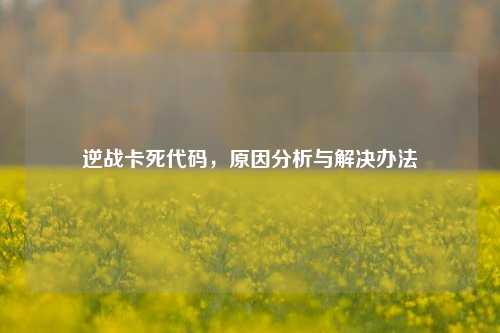 逆战卡死代码，原因分析与解决办法