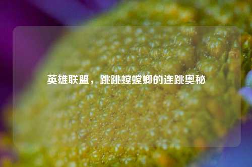 英雄联盟,跳跳螳螳螂的连跳奥秘