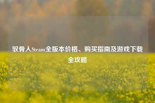 驭骨人Steam全版本价格、购买指南及游戏下载全攻略