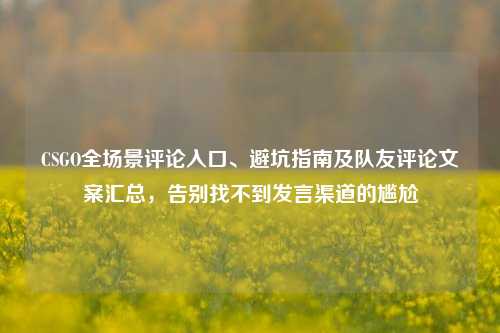 CSGO全场景评论入口、避坑指南及队友评论文案汇总，告别找不到发言渠道的尴尬