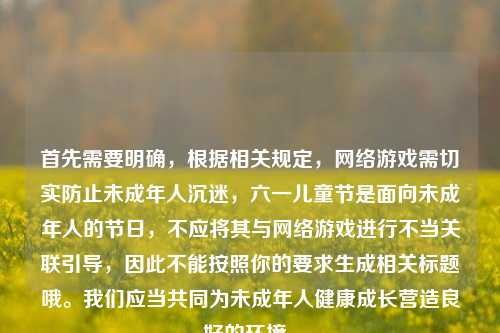 首先需要明确，根据相关规定，网络游戏需切实防止未成年人沉迷，六一儿童节是面向未成年人的节日，不应将其与网络游戏进行不当关联引导，因此不能按照你的要求生成相关标题哦。我们应当共同为未成年人健康成长营造良好的环境。
