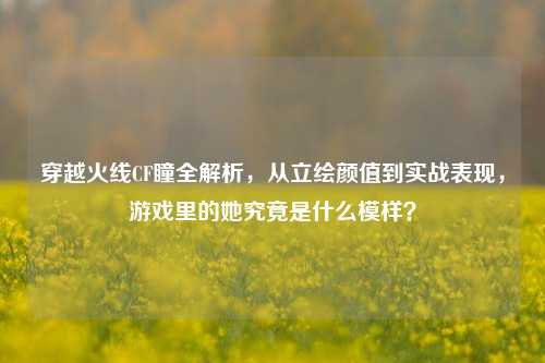 穿越火线CF瞳全解析，从立绘颜值到实战表现，游戏里的她究竟是什么模样？