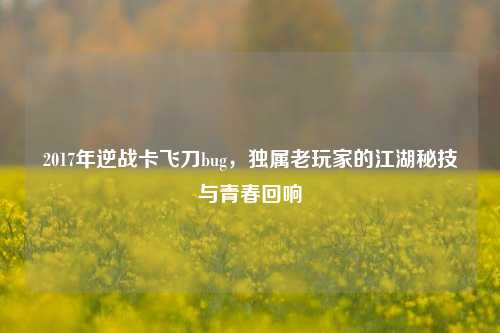 2017年逆战卡飞刀bug，独属老玩家的江湖秘技与青春回响