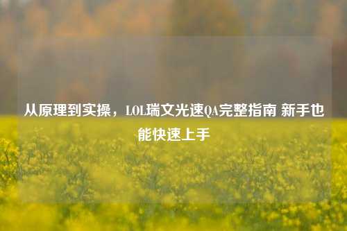 从原理到实操，LOL瑞文光速QA完整指南 新手也能快速上手