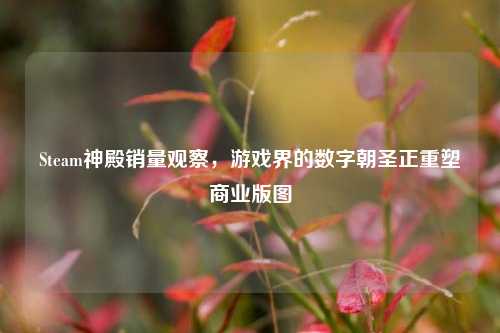 Steam神殿销量观察,游戏界的数字朝圣正重塑商业版图