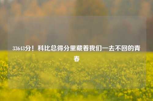 33643分！科比总得分里藏着我们一去不回的青春