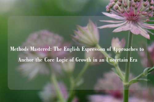 Methods Mastered: The English Expression of Approaches to Anchor the Core Logic of Growth in an Uncertain Era