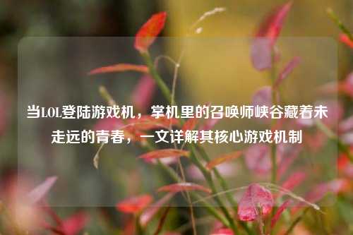 当LOL登陆游戏机，掌机里的召唤师峡谷藏着未走远的青春，一文详解其核心游戏机制