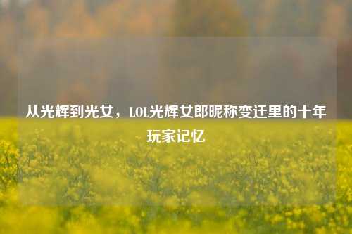 从光辉到光女，LOL光辉女郎昵称变迁里的十年玩家记忆